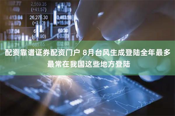 配资靠谱证券配资门户 8月台风生成登陆全年最多 最常在我国这些地方登陆